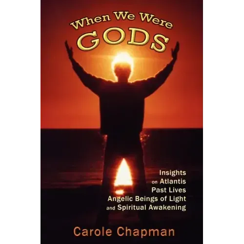 When We Were Gods: Insights on Atlantis, Past Lives, Angelic Beings of Light and Spiritual Awakening