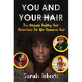 You and Your Hair: The Ultimate Healthy Hair Masterclass for Afro Textured Hair