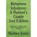 Ketamine Infusions: A Patients Guide 2nd Edition: Everything You Need To Know Before Going For Ketamine Infusions
