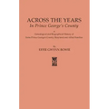 Across the Years in Prince George's County. a Genealogical and Biographical History of Some Prince George's County, Maryland and Allied Families