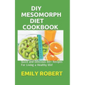 DIY Mesomorph Diet Cookbook: Quick and Delicious 80+ Recipes For Living a Healthy life!