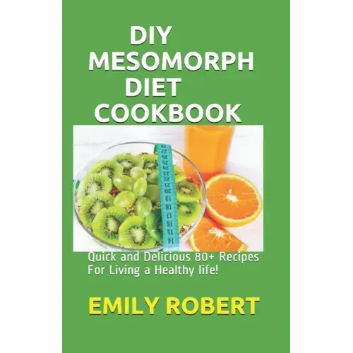 DIY Mesomorph Diet Cookbook: Quick and Delicious 80+ Recipes For Living a Healthy life!