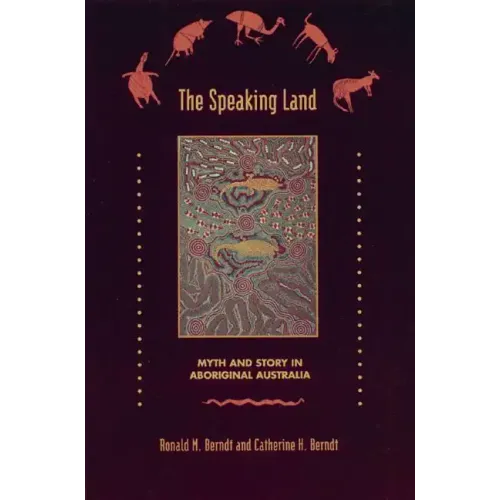 The Speaking Land: Myth and Story in Aboriginal Australia