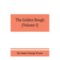 The golden bough; a study in magic and religion (Volume I)