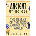 Ancient Mythology: The Realms of the Gods Around the World
