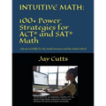 Intuitive Math - 100+ Power Strategies for ACT(R) and SAT(R) Math: Advanced Skills for the Math Anxious and the Math Gifted
