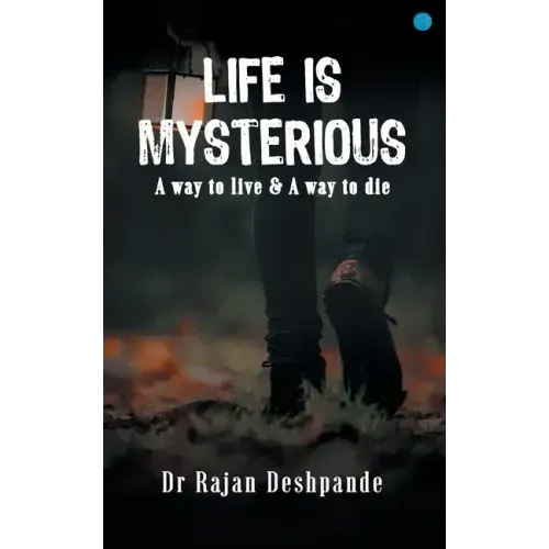 LIFE IS MYSTERIOUS A way to live & A way to die