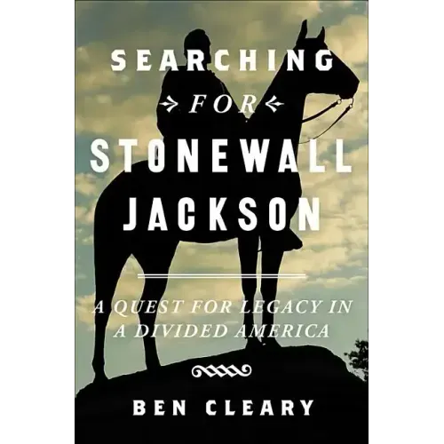 Searching for Stonewall Jackson: A Quest for Legacy in a Divided America