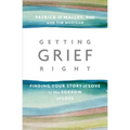 Getting Grief Right: Finding Your Story of Love in the Sorrow of Loss