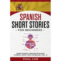 Spanish Short Stories for Beginners: Learn Spanish Language With Easy Stories & Grow Your Vocabulary (Vol. 1)
