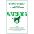 Watchdog: How Protecting Consumers Can Save Our Families, Our Economy, and Our Democracy