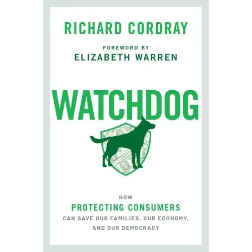 Watchdog: How Protecting Consumers Can Save Our Families, Our Economy, and Our Democracy