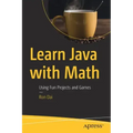 Learn Java with Math: Using Fun Projects and Games