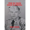From the Frozen Chosin to Churchill: The Biography of Csm Ray Hooker Cottrell as Told to Bob Brooks