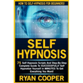 Self Hypnosis: 75 Self Hypnosis Scripts And Step-By-Step Complete Guide To SUCCESSFULY Self Hypnotize Yourself In MINUTES To Get Everything You Want!