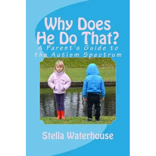 Why Does He Do That?: A Parent's Guide to the Autism Spectrum