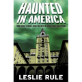 Haunted in America: True Ghost Stories from the Best of Leslie Rule Collection
