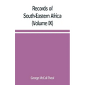 Records of South-Eastern Africa: collected in various libraries and archive departments in Europe (Volume IX)