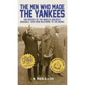 The Men Who Made the Yankees: The Odyssey of the World's Greatest Baseball Team from Baltimore to the Bronx