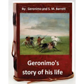 Geronimo's story of his life: by Geronimo and S. M. Barrett (Original Version)