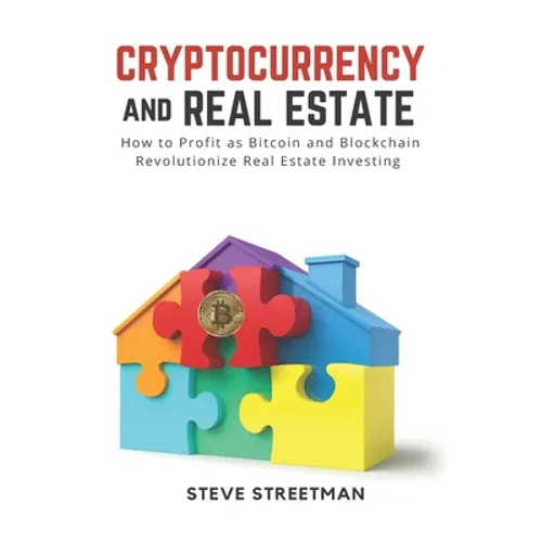Cryptocurrency and Real Estate: how to Profit as Bitcoin and Blockchain Revolutionize Real Estate Investing