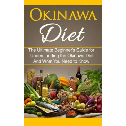 Okinawa Diet: The Ultimate Beginner's Guide for Understanding the Okinawa Diet And What You Need To Know