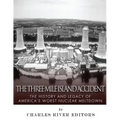 The Three Mile Island Accident: The History and Legacy of America's Worst Nuclear Meltdown