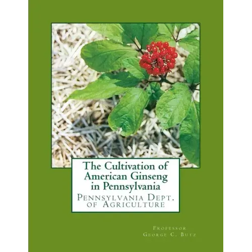 The Cultivation of American Ginseng in Pennsylvania: Pennsylvania Dept. of Agriculture