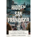 Hidden San Francisco: A Guide to Lost Landscapes, Unsung Heroes and Radical Histories