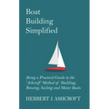 Boat Building Simplified - Being a Practical Guide to the 'Ashcroft' Method of Building, Rowing, Sailing and Motor Boats