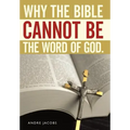 Why the Bible Cannot Be the Word of God.