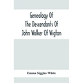 Genealogy Of The Descendants Of John Walker Of Wigton, Scotland, With Records Of A Few Allied Families: Also War Records And Some Fragmentary Notes Pe