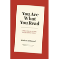 You Are What You Read: A Practical Guide to Reading Well