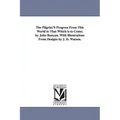 The Pilgrim'S Progress From This World to That Which is to Come; by John Bunyan. With Illustrations From Designs by J. D. Watson.