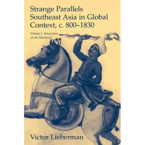 Strange Parallels: Southeast Asia in Global Context, C. 800-1830, Volume 1: Integration on the Mainland