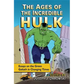 The Ages of the Incredible Hulk: Essays on the Green Goliath in Changing Times