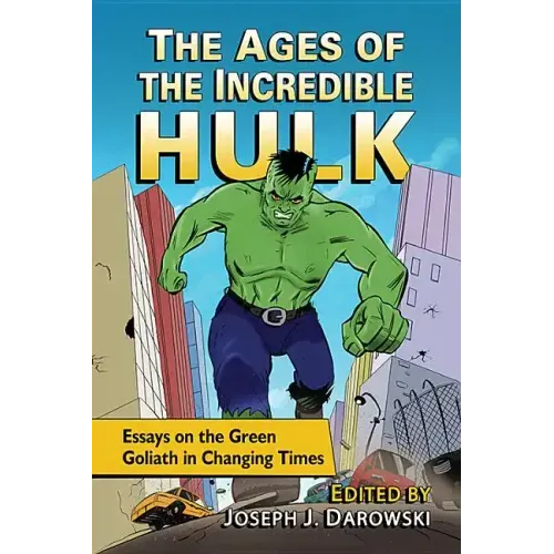 The Ages of the Incredible Hulk: Essays on the Green Goliath in Changing Times