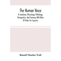 The Human Voice; Its Anatomy, Physiology, Pathology, Therapeutics, And Training; With Rules Of Order For Lyceums