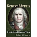 Robert Morris: Inside the Revolution