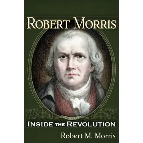 Robert Morris: Inside the Revolution