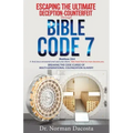 Escaping the Ultimate Deception-Counterfeit Through BIBLE CODE 7: BREAKING THE CODE (CURSE) of MULTI-GENERATIONAL COLONIZATION-SLAVERY