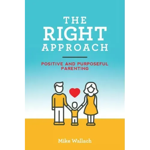 The RIGHT Approach: Positive and Purposeful Parenting