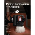 Posing, Composition, and Cropping: Master Techniques for Digital Portrait Photographers