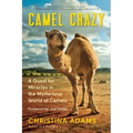 Camel Crazy: A Quest for Miracles in the Mysterious World of Camels