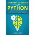 Aprendizaje automático con Python: Guía completa para principiantes sobre aprendizaje automático en Python con ejercicios y estudios de casos(Libro En