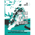 The Isle of Man TT Course: the definitive guide to the world's most demanding race circuit