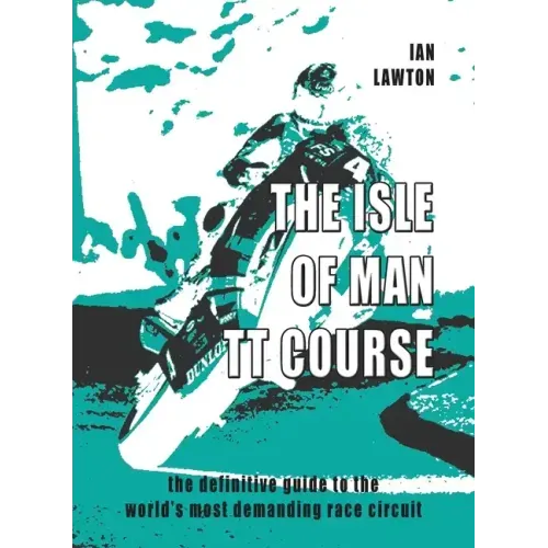 The Isle of Man TT Course: the definitive guide to the world's most demanding race circuit
