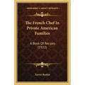 The French Chef In Private American Families: A Book Of Recipes (1922)