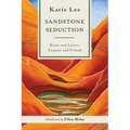Sandstone Seduction: Rivers and Lovers, Canyons and Friends