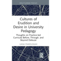 Cultures of Erudition and Desire in University Pedagogy: Thoughts on Practice-led Curricula Before, Through, and Beyond Deleuze